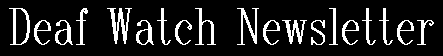 Deaf Watch Newsletter